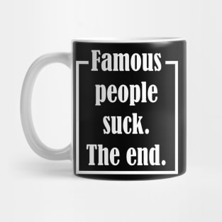 Famous People Suck. The End. Mug